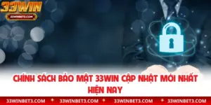 Chính Sách Bảo Mật 33WIN Cập Nhật Mới Nhất Hiện Nay