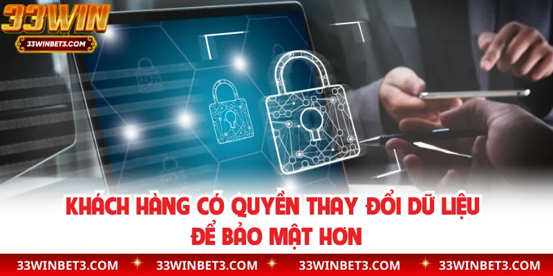 Khách hàng có quyền thay đổi dữ liệu để bảo mật hơn