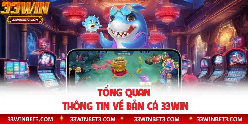 Tổng quan thông tin về bắn cá 33WIN